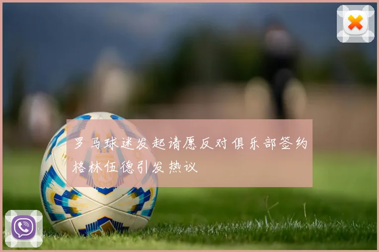 罗马球迷发起请愿反对俱乐部签约格林伍德引发热议