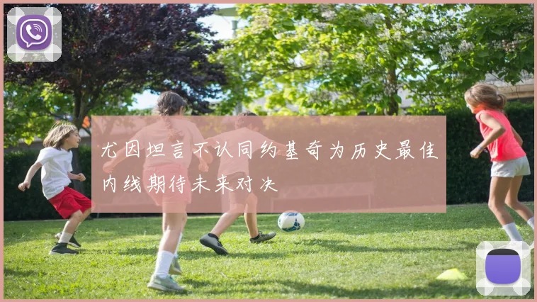 尤因坦言不认同约基奇为历史最佳内线期待未来对决