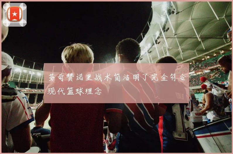 芬奇赞诺里战术简洁明了完全符合现代篮球理念